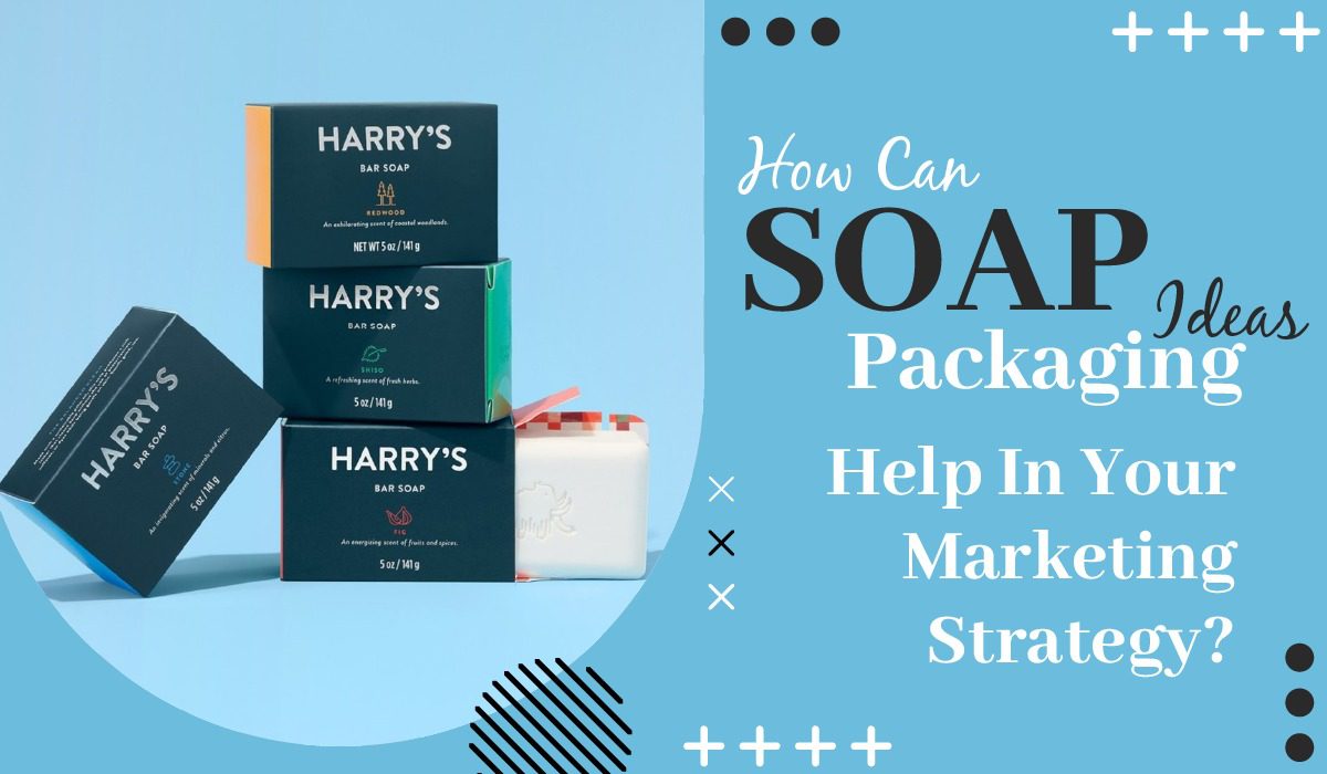 How Can Soap Packaging Ideas Help In Your Marketing Strategy?