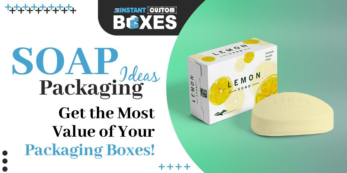 Soap Packaging Ideas – Get the Most Value of Your Packaging Boxes!