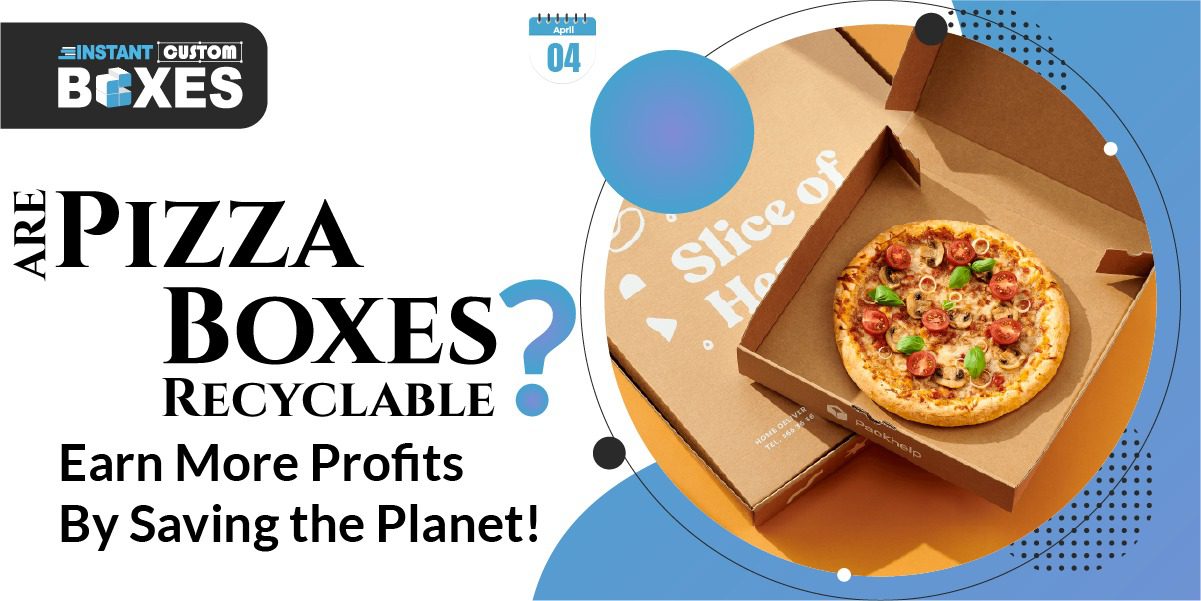 Are Pizza Boxes Recyclable? Earn More Profits By Saving the Planet!
