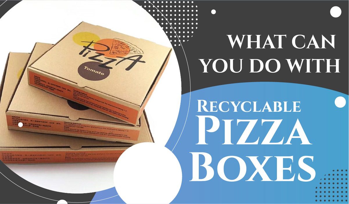 What Can You Do with Recyclable Pizza Boxes?