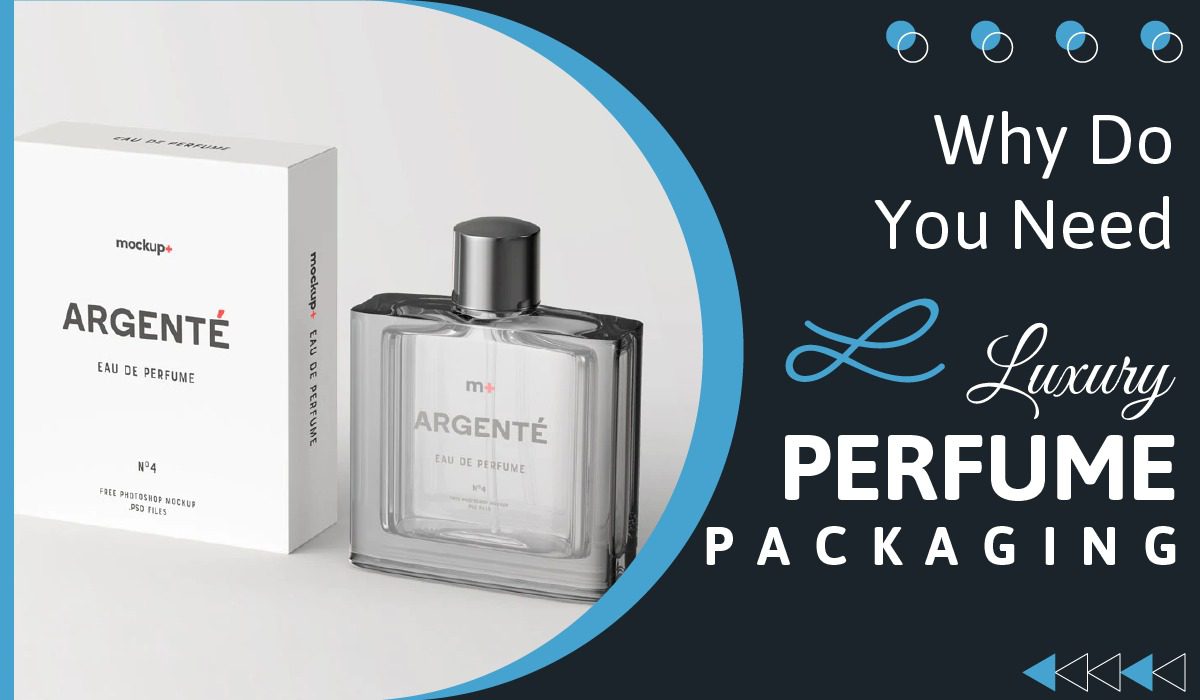 Why Do You Need Luxury Perfume Packaging?