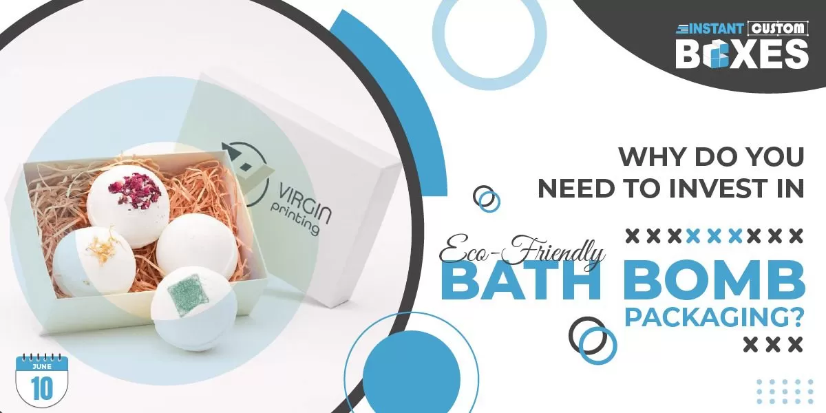 Why Do You Need to Invest in Eco-Friendly Bath Bomb Packaging?
