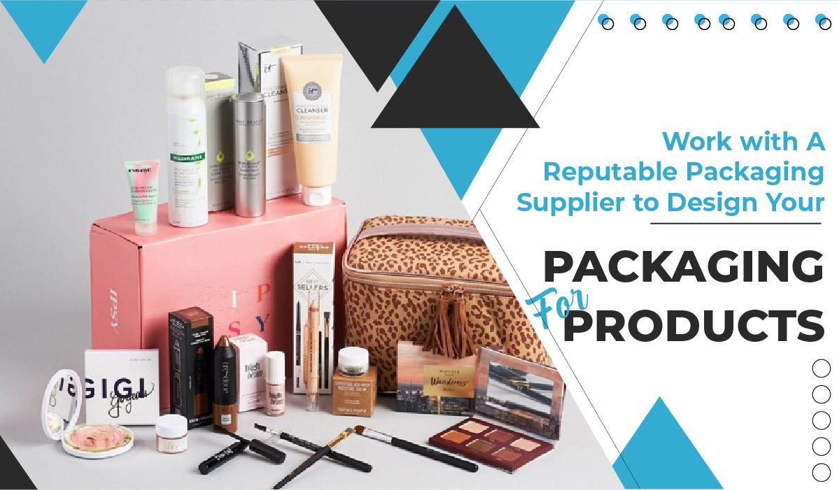 Work with A Reputable Packaging Supplier to Design Your Packaging for Products