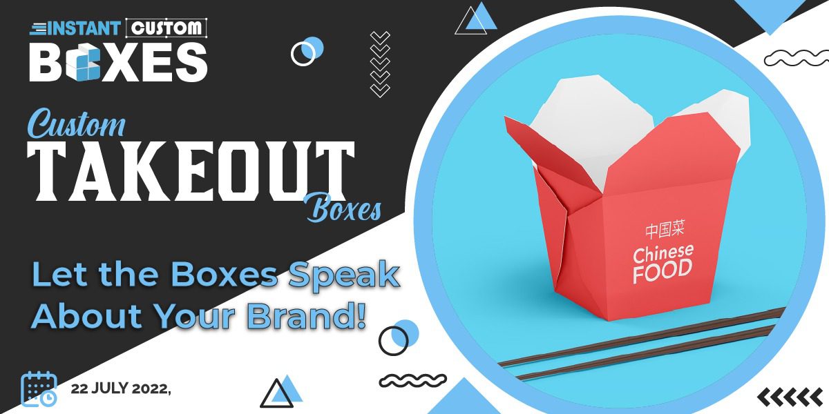 Custom Takeout Boxes – Let the Boxes Speak About Your Brand!