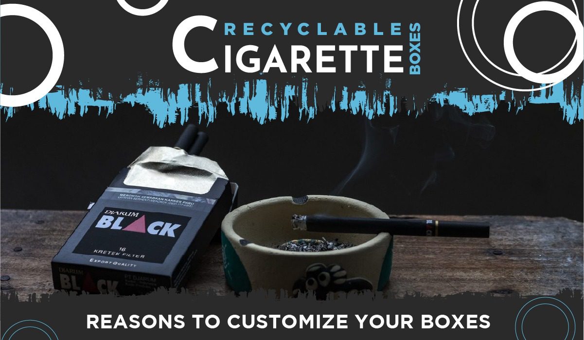 Recyclable Cigarette Boxes – Reasons to Customize Your Boxes