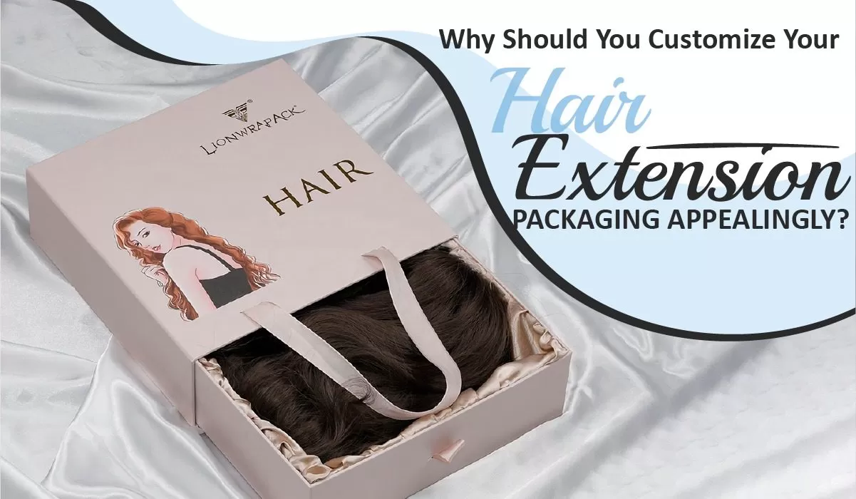 Why Should You Customize Your Hair Extension Packaging Appealingly