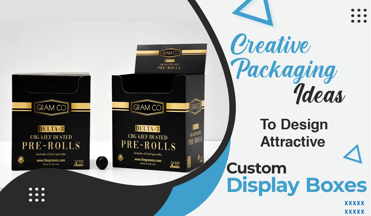 Creative Packaging Ideas to Design Attractive Custom Display Boxes