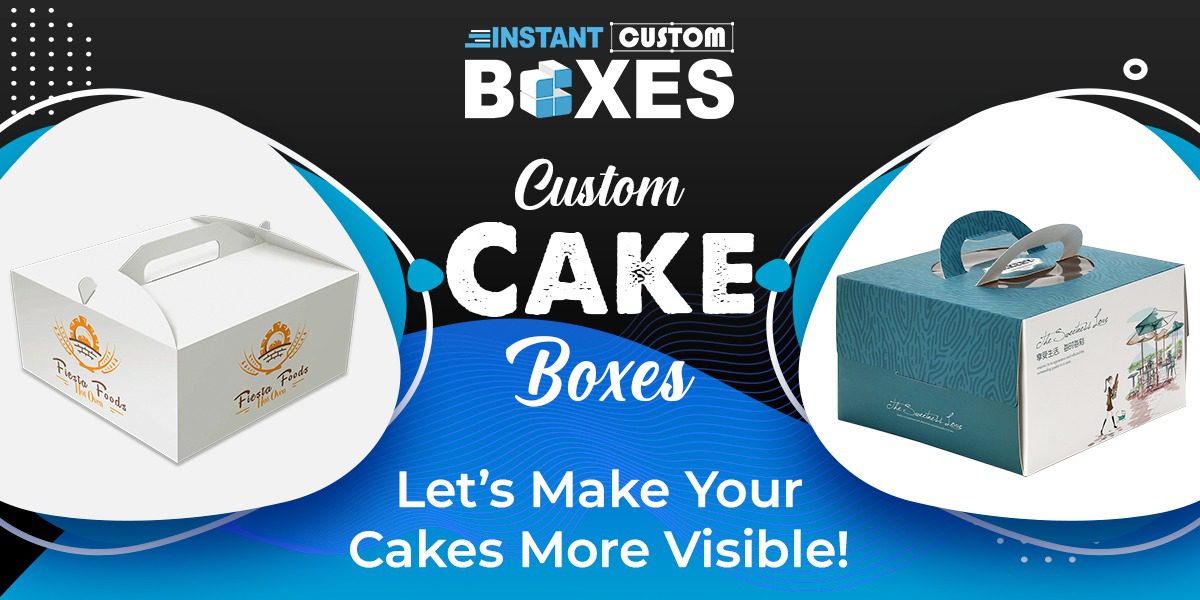 Custom Cake Boxes – Let’s Make Your Cakes More Visible!
