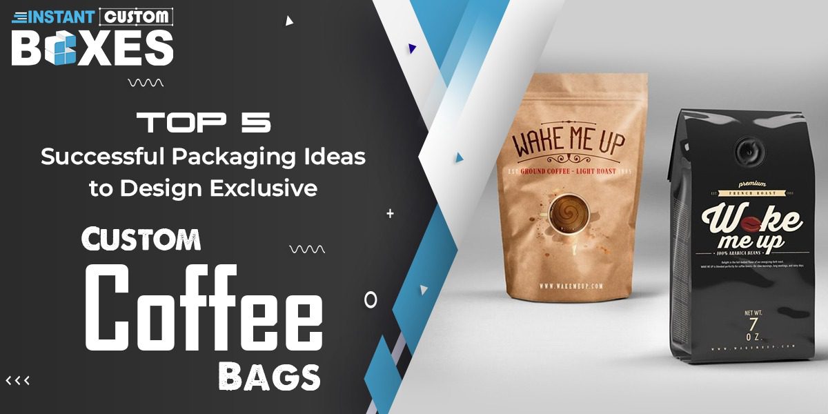 Top 5 Successful Packaging Ideas to Design Exclusive Custom Coffee Bags