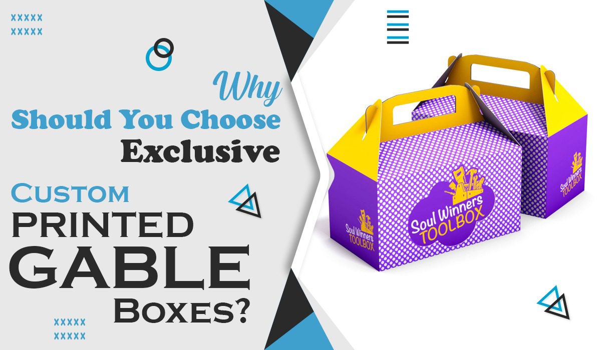 Why Should You Choose Exclusive Custom Printed Gable Boxes