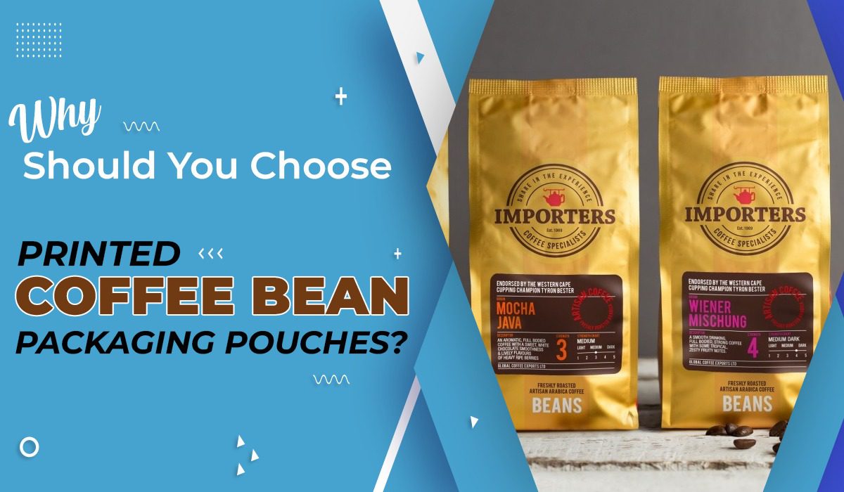 Why Should You Choose Printed Coffee Bean Packaging Pouches