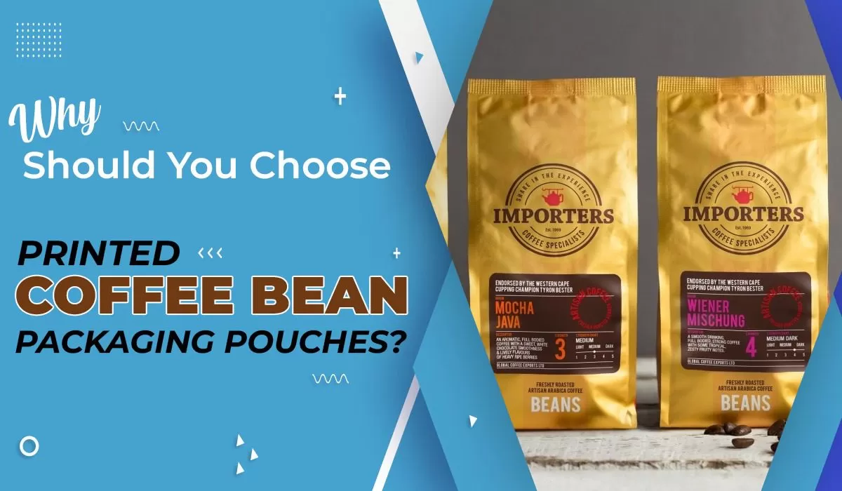 Why Should You Choose Printed Coffee Bean Packaging Pouches