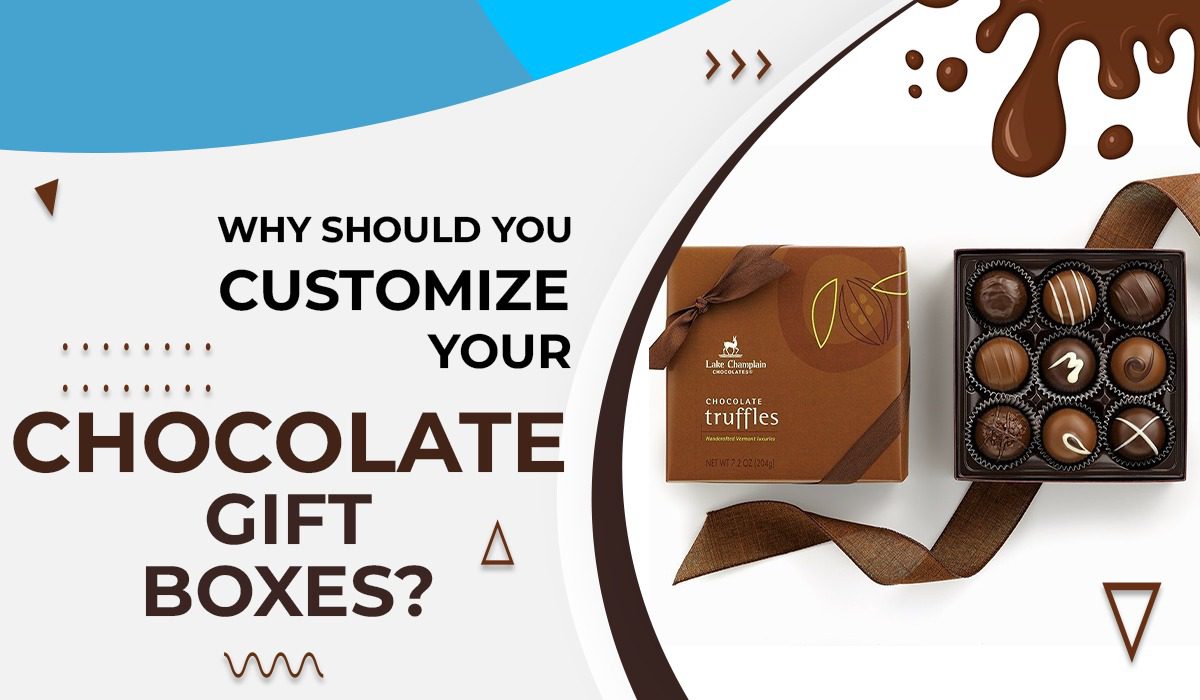 Why Should You Customize Your Chocolate Gift Boxes