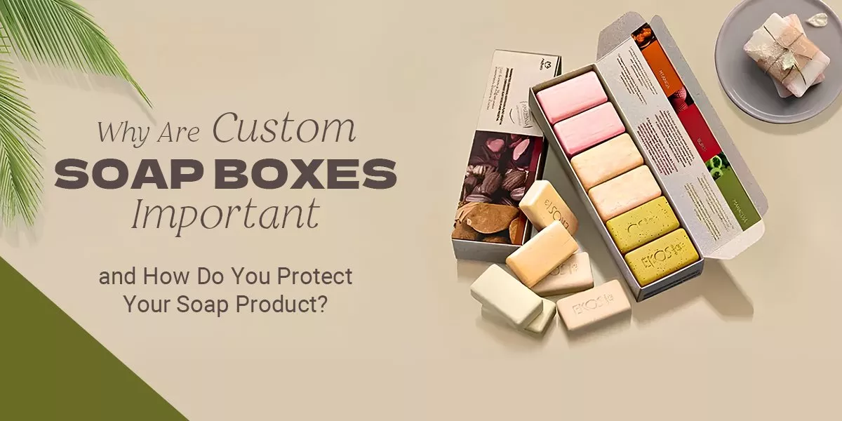 Why-Are-Custom-Soap-Boxes-Important-and-How-Do-You-Protect-Your-Soap-Product