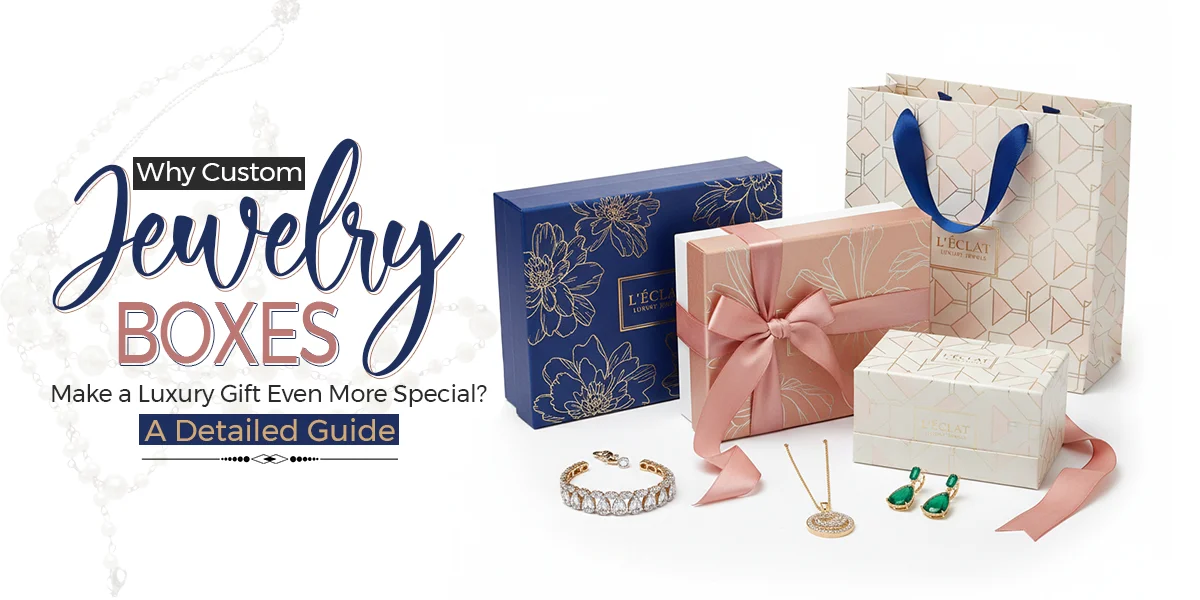 Why-Custom-Jewelry-Boxes-Make-a-Luxury-Gift-Even-More-Special