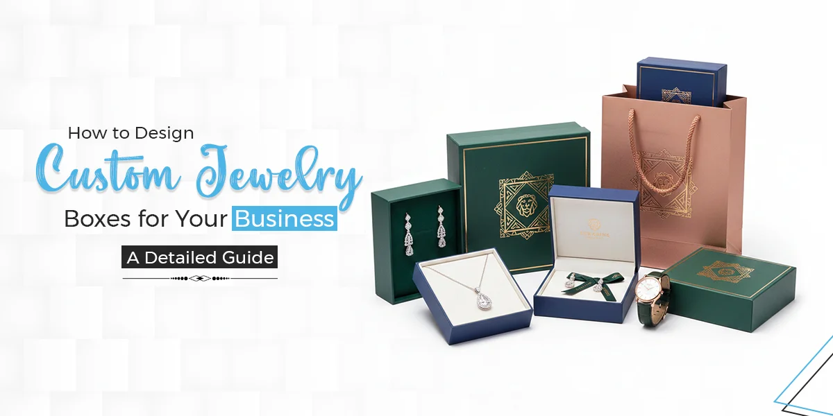 How-to-Design-Custom-Jewelry-Boxes-for-Your-Business-A-Detailed-Guide